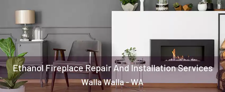 Ethanol Fireplace Repair And Installation Services Walla Walla - WA