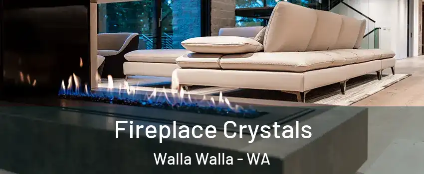  Fireplace Crystals Walla Walla - WA