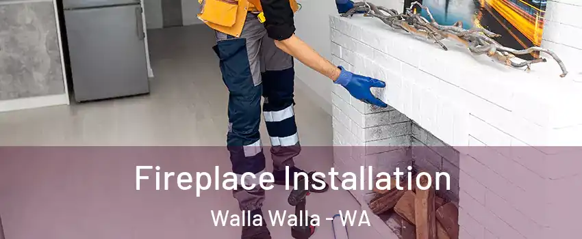  Fireplace Installation Walla Walla - WA