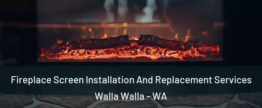  Fireplace Screen Installation And Replacement Services Walla Walla - WA