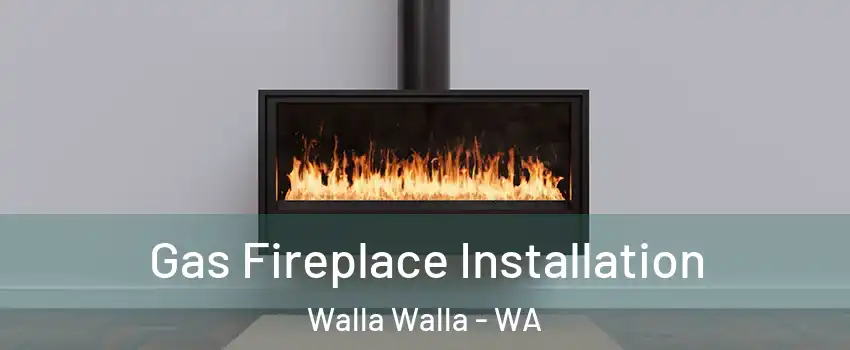  Gas Fireplace Installation Walla Walla - WA