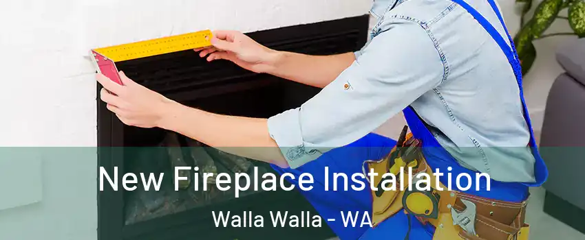  New Fireplace Installation Walla Walla - WA