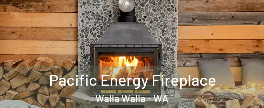  Pacific Energy Fireplace Walla Walla - WA