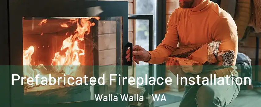  Prefabricated Fireplace Installation Walla Walla - WA