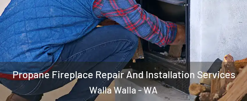  Propane Fireplace Repair And Installation Services Walla Walla - WA