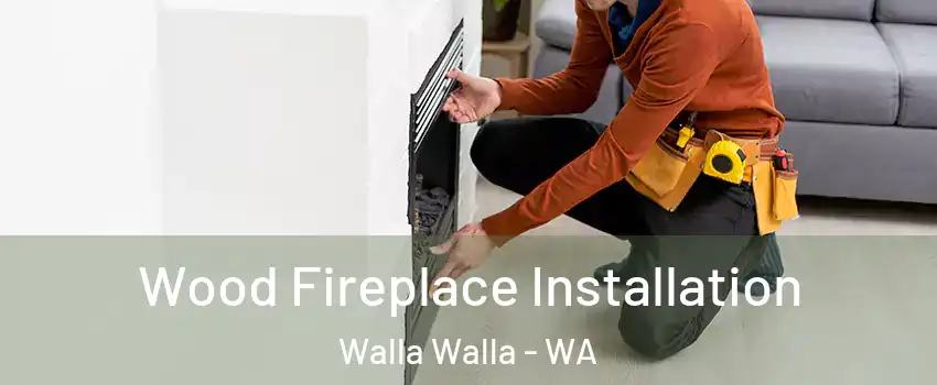  Wood Fireplace Installation Walla Walla - WA