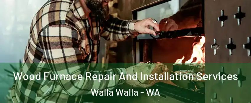  Wood Furnace Repair And Installation Services Walla Walla - WA